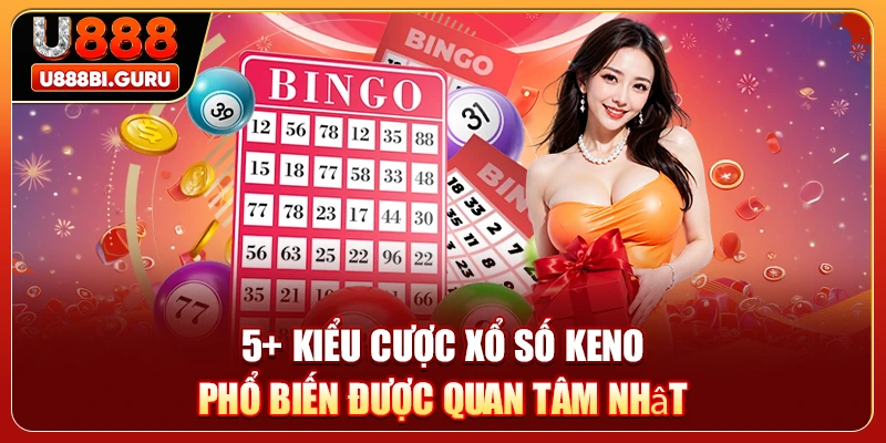 5+ Kiểu Cược Xổ Số Keno Phổ Biến Được Quan Tâm Nhất