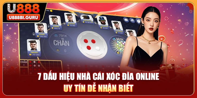 7 Dấu Hiệu Nhà Cái Xóc Đĩa Online Uy Tín Dễ Nhận Biết