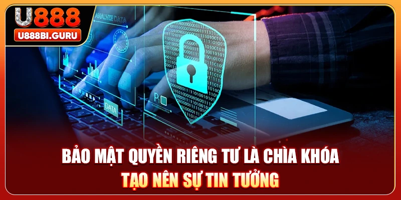 Bảo mật quyền riêng tư là chìa khóa tạo nên sự tin tưởng