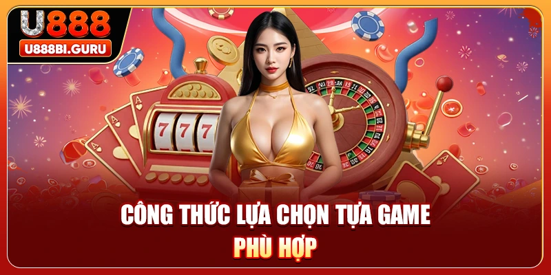 Công thức lựa chọn tựa game phù hợp