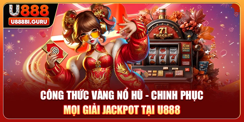 Công Thức Vàng Nổ Hũ - Chinh Phục Mọi Giải Jackpot Tại U888