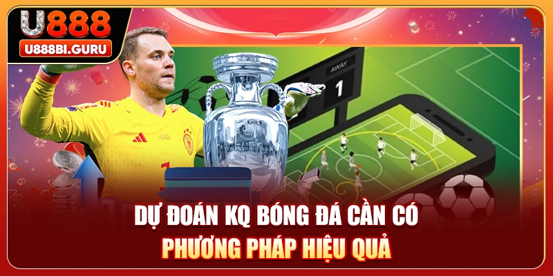 Dự đoán KQ bóng đá cần có phương pháp hiệu quả