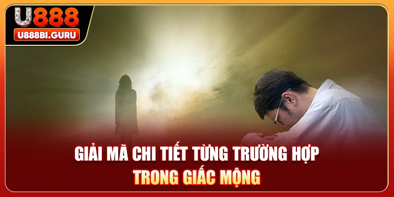 Giải mã chi tiết từng trường hợp trong giấc mộng