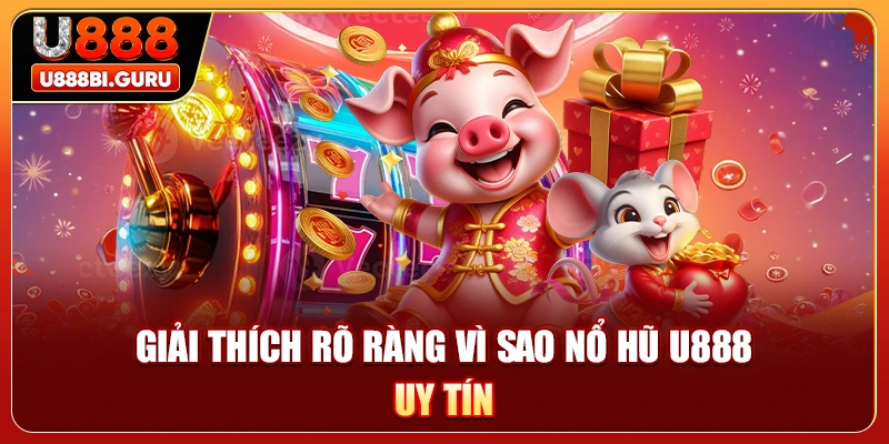 Giải thích rõ ràng vì sao nổ hũ U888 uy tín