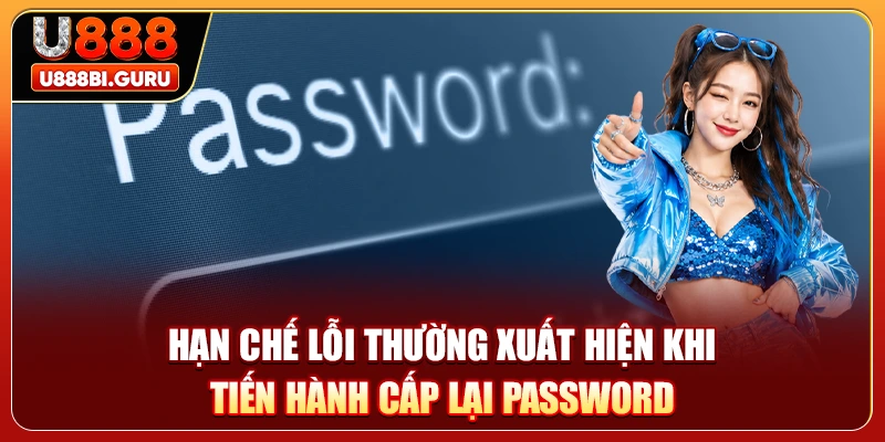 Hạn chế lỗi thường xuất hiện khi tiến hành cấp lại password