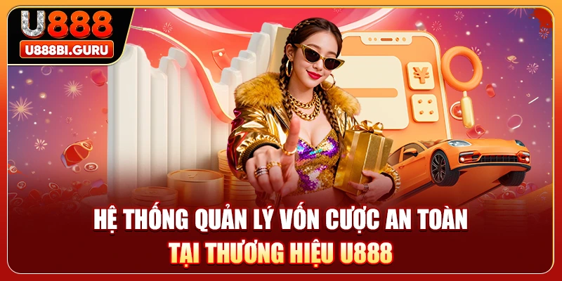 Hệ thống quản lý vốn cược an toàn tại thương hiệu U888