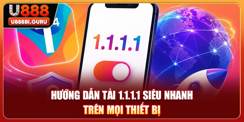 Hướng dẫn tải 1.1.1.1 siêu nhanh trên mọi thiết bị