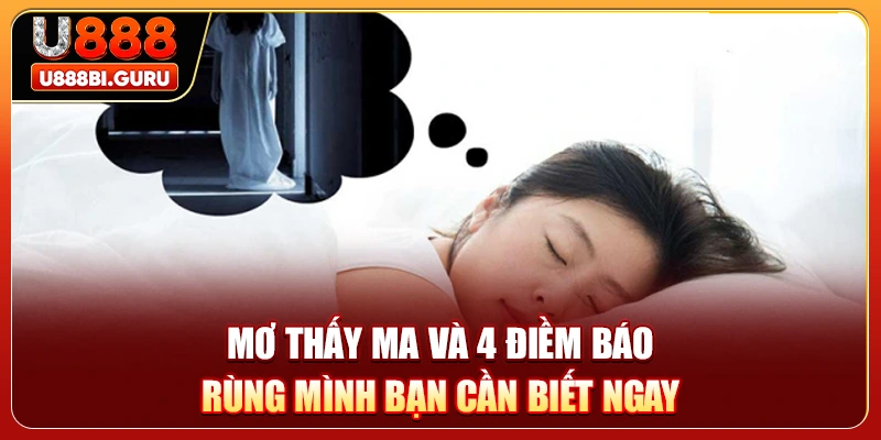 Mơ Thấy Ma Và 4 Điềm Báo Rùng Mình Bạn Cần Biết Ngay