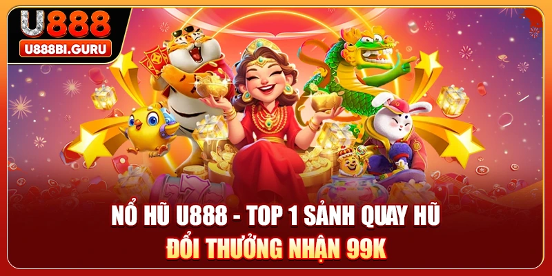 Nổ Hũ U888 - Top 1 Sảnh Quay Hũ Đổi Thưởng Nhận Ngay 99K
