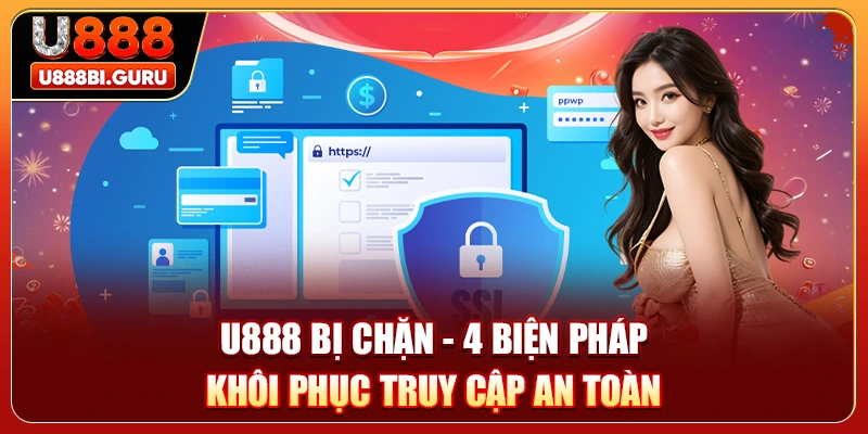 U888 Bị Chặn - 4 Biện Pháp Khôi Phục Truy Cập An Toàn